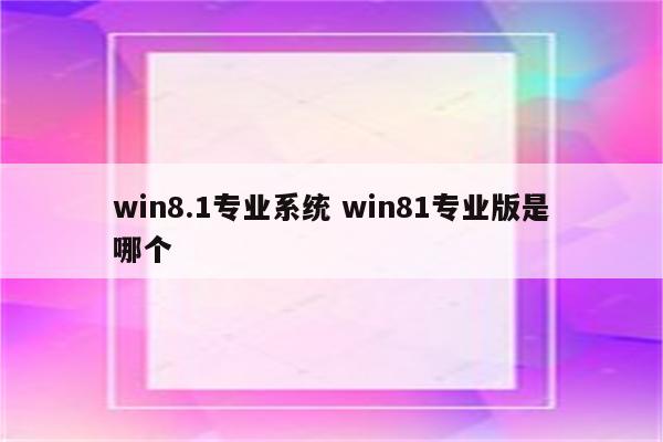 win8.1专业系统 win81专业版是哪个