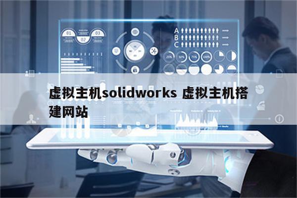 虚拟主机solidworks 虚拟主机搭建网站