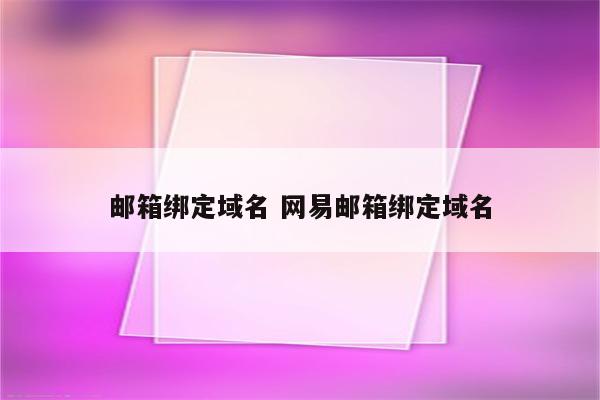 邮箱绑定域名 网易邮箱绑定域名