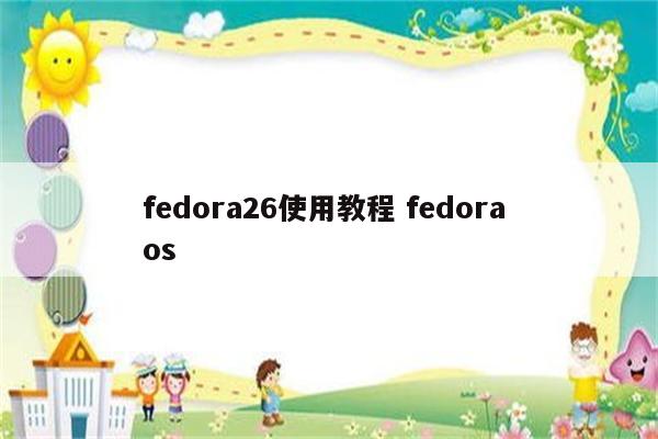 fedora26使用教程 fedora os