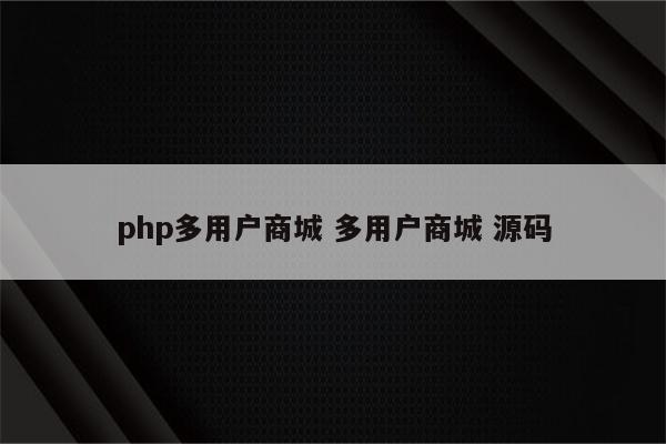 php多用户商城 多用户商城 源码