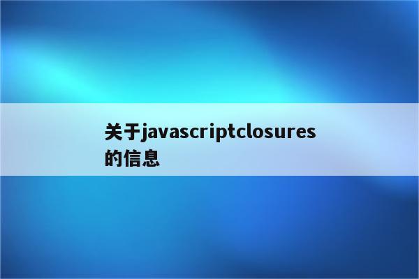 关于javascriptclosures的信息