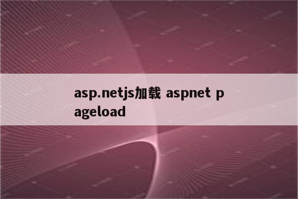 asp.netjs加载 aspnet pageload