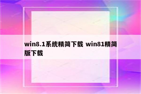 win8.1系统精简下载 win81精简版下载