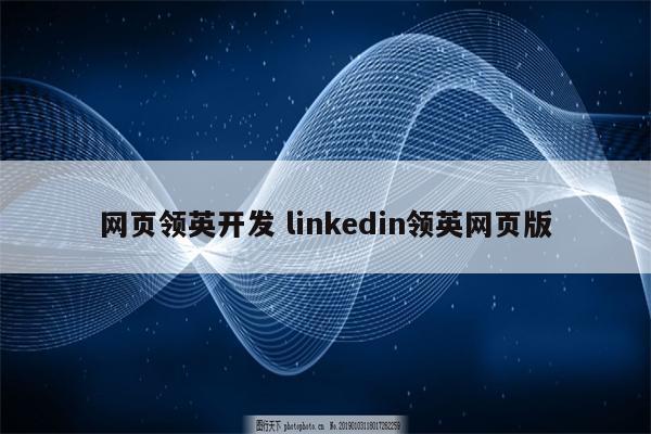 网页领英开发 linkedin领英网页版