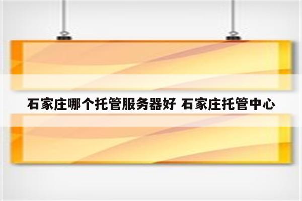 石家庄哪个托管服务器好 石家庄托管中心