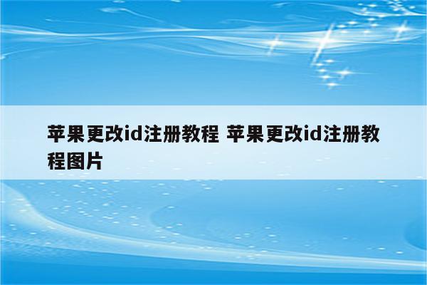 苹果更改id注册教程 苹果更改id注册教程图片