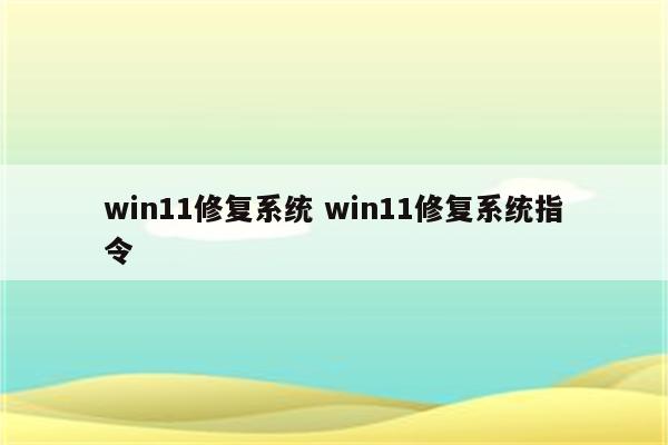 win11修复系统 win11修复系统指令