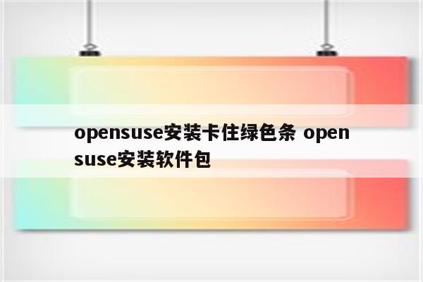 opensuse安装卡住绿色条 opensuse安装软件包