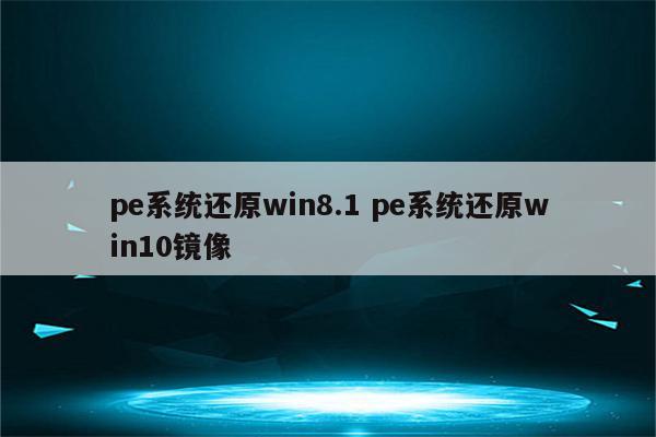 pe系统还原win8.1 pe系统还原win10镜像