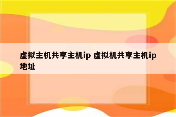 虚拟主机共享主机ip 虚拟机共享主机ip地址