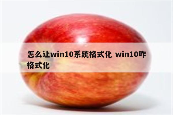 怎么让win10系统格式化 win10咋格式化