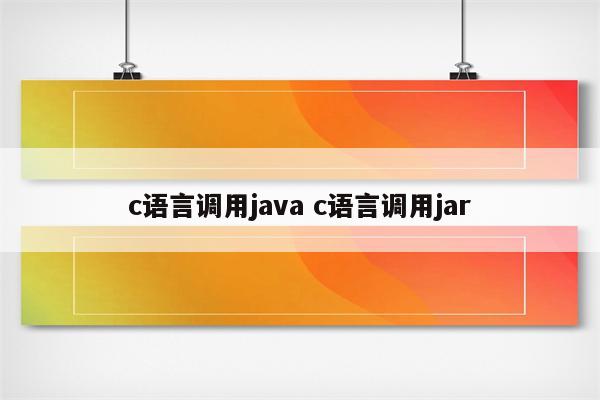 c语言调用java c语言调用jar