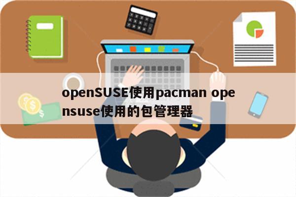 openSUSE使用pacman opensuse使用的包管理器