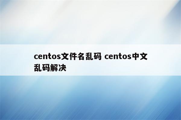 centos文件名乱码 centos中文乱码解决