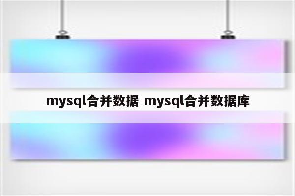 mysql合并数据 mysql合并数据库