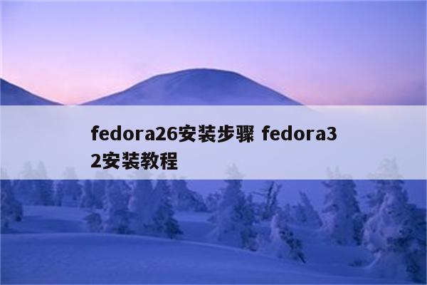 fedora26安装步骤 fedora32安装教程