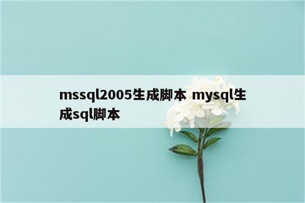 mssql2005生成脚本 mysql生成sql脚本