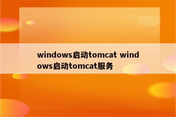 windows启动tomcat windows启动tomcat服务