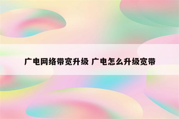 广电网络带宽升级 广电怎么升级宽带