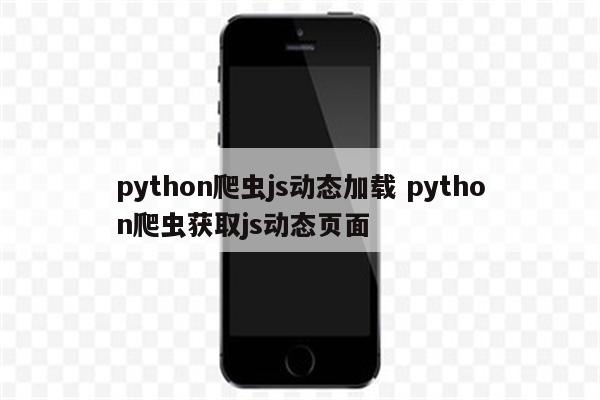 python爬虫js动态加载 python爬虫获取js动态页面