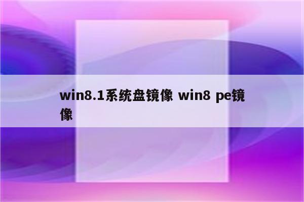 win8.1系统盘镜像 win8 pe镜像