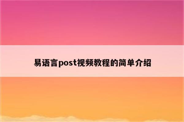 易语言post视频教程的简单介绍