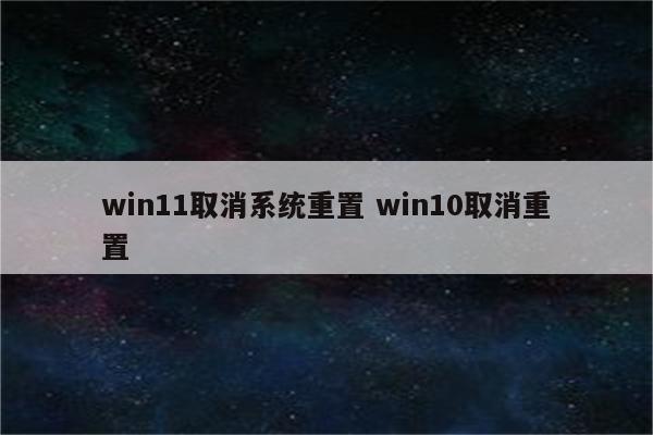 win11取消系统重置 win10取消重置