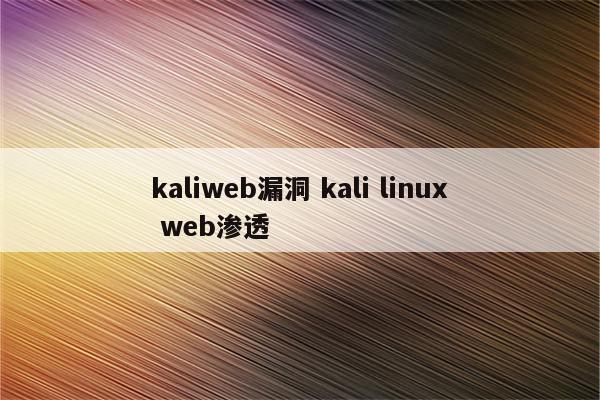 kaliweb漏洞 kali linux web渗透