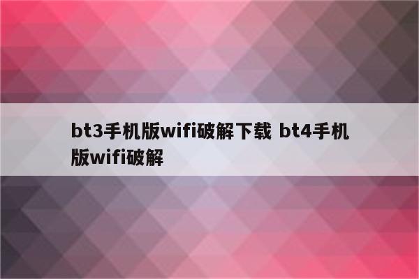 bt3手机版wifi破解下载 bt4手机版wifi破解