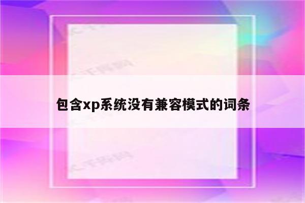 包含xp系统没有兼容模式的词条