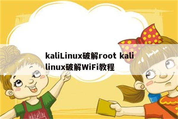 kaliLinux破解root kalilinux破解WiFi教程