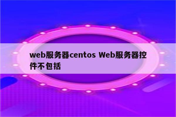 web服务器centos Web服务器控件不包括