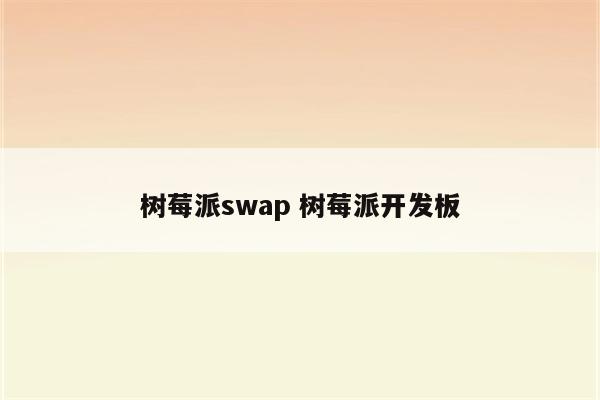 树莓派swap 树莓派开发板