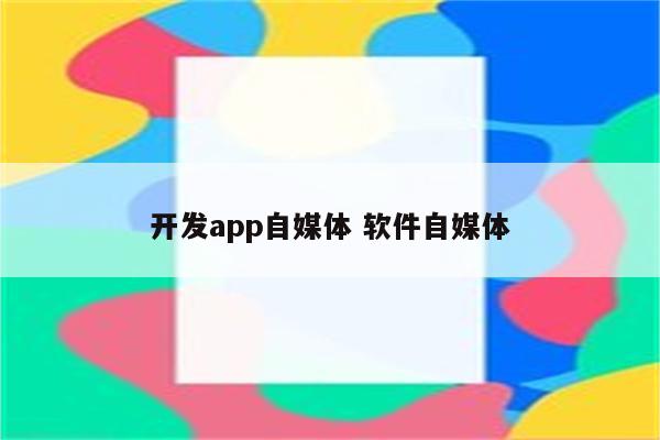 开发app自媒体 软件自媒体