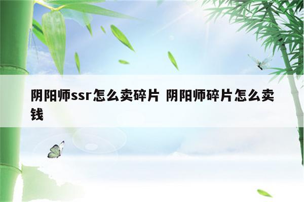 阴阳师ssr怎么卖碎片 阴阳师碎片怎么卖钱