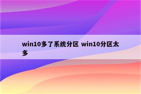 win10多了系统分区 win10分区太多