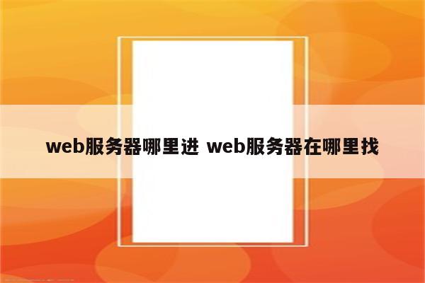 web服务器哪里进 web服务器在哪里找