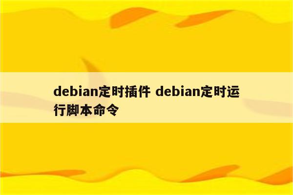 debian定时插件 debian定时运行脚本命令