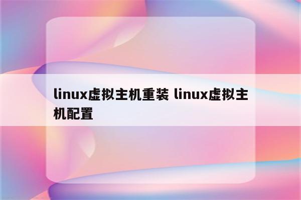 linux虚拟主机重装 linux虚拟主机配置