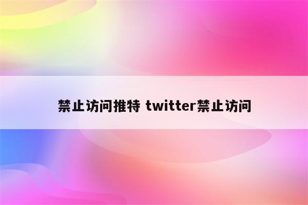 禁止访问推特 twitter禁止访问