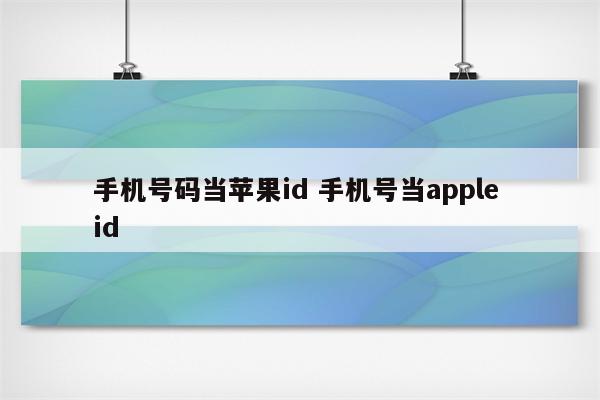 手机号码当苹果id 手机号当apple id