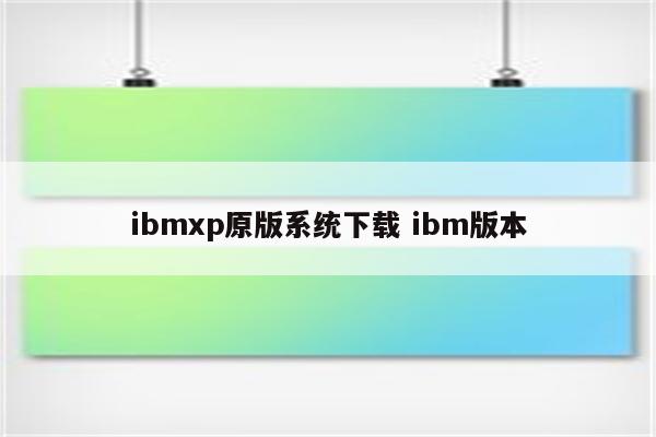 ibmxp原版系统下载 ibm版本