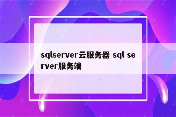 sqlserver云服务器 sql server服务端