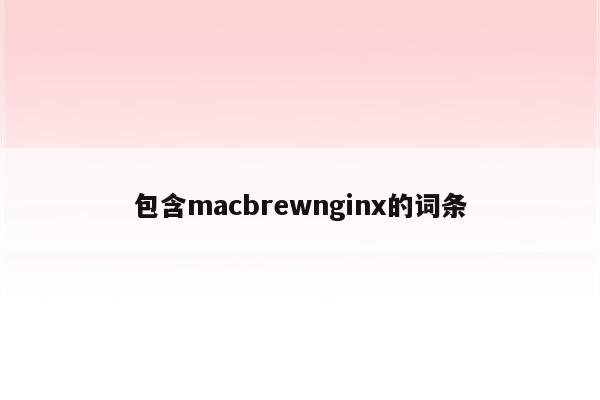 包含macbrewnginx的词条