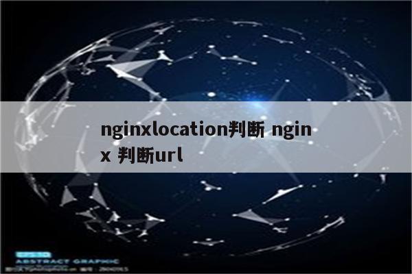 nginxlocation判断 nginx 判断url