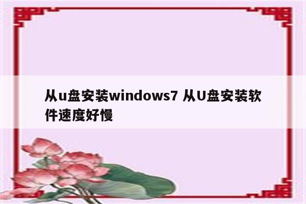 从u盘安装windows7 从U盘安装软件速度好慢