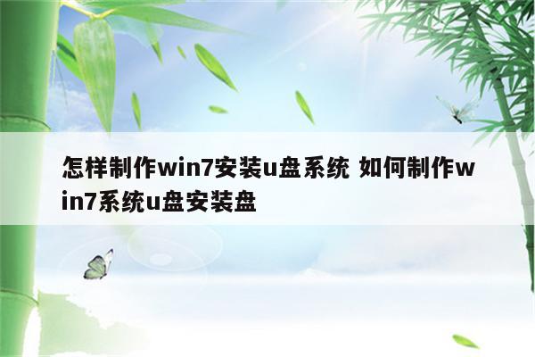 怎样制作win7安装u盘系统 如何制作win7系统u盘安装盘