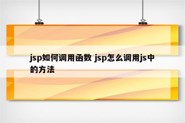 jsp如何调用函数 jsp怎么调用js中的方法