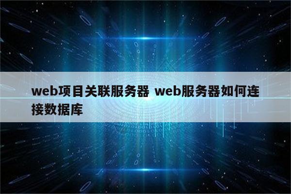 web项目关联服务器 web服务器如何连接数据库